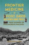 Donna Smith, Donna Gerstle Smith - Frontier Medicine at Fort Davis and Other Army Posts: True Stories of Unglamorous Maladies