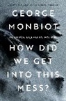 George Monbiot, Monbiot George - How Did We Get Into This Mess?