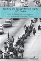 Adam Attwood, Matthew Campbell, John Moore, John A Moore, Erik Alexander, Adam I. Attwood... - Teaching the Struggle for Civil Rights, 1977-Present