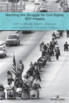 Adam Attwood, Matthew Campbell, John Moore, John A Moore, Erik Alexander, Adam I. Attwood... - Teaching the Struggle for Civil Rights, 1977-Present
