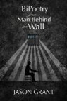 Jason Grant - BiPoetry from a Man Behind the Wall
