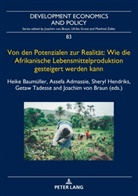 Assefa Admassie, Heike Baumüller, Heike Baumüller u a, Joachim von Braun, Sheryl Hendriks, Getaw Tadesse... - Von den Potenzialen zur Realität: Wie die Afrikanische Lebensmittelproduktion gesteigert werden kann