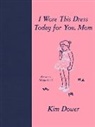 Kim Dower - I Wore this Dress Today For You, Mom