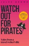 Jules Brown - Watch Out for Pirates: Tales From a Travel Writer's Life