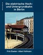 Fritz Eiselen, Albert Hofmann, Ronald Hoppe - Die elektrische Hoch- und Untergrundbahn in Berlin