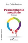 Jean-Paul de Gaudemar - FRANCOPHONIE MEURTRIE