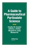 Timothy M. Crowder, Crowder Timothy M., Anthony J. Hickey, Margaret D. Louey, Louey Margaret D., Norman Orr... - A Guide to Pharmaceutical Particulate Science