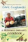 Chris Czajkowski - A Wilderness Dweller's Cookbook: The Best Bread in the World and Other Recipes