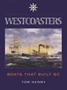 Tom Henry - Westcoasters: Boats That Built British Columbia