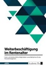 Anonym, Anonymous - Weiterbeschäftigung im Rentenalter. Sozial- und arbeitsrechtliche Möglichkeiten sowie Maßnahmen für das Personalmanagement