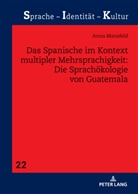 Anna Mansfeld - Das Spanische im Kontext multipler Mehrsprachigkeit: Die Sprachökologie von Guatemala