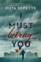 Ruta Sepetys - I Must Betray You
