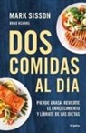 Brad Keaarns, Mark Sisson - DOS Comidas Al Día: Pierde Grasa, Revierte El Envejecimiento Y Líbrate de Las Dietas/ Two Meals a Day: The Simple, Sustainable Strategy to Lose Fat, R