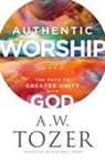 James L. Snyder, A W Tozer, A. W. Tozer, A.W. Tozer, James L. Snyder - Authentic Worship – The Path to Greater Unity with God