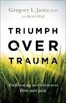Gregory L. Jantz, Gregory L. Phd Jantz, Keith Wall - Triumph over Trauma – Find Healing and Wholeness from Past Pain