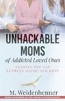 Michelle Weidenbenner - Unhackable Moms of Addicted Loved Ones, Closing the Gap Between Havoc and Hope