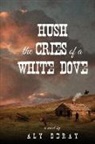 Aly DeRAy - Hush the Cries of A White Dove