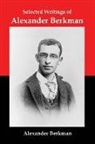 Alexander Berkman - Selected Writings of Alexander Berkman: Classic Essays from One of America's Most Influential Anarchist Theorists