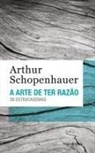 Arthur Schopenhauer - A arte de ter razão