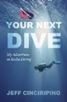 Jeff Cinciripino - Your Next Dive: My Adventures in Scuba Diving