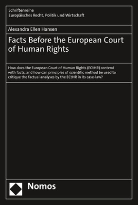Alexandra Ellen Hansen - Facts Before the European Court of Human Rights - How does the European Court of Human Rights (ECtHR) contend with facts, and how can principles of scientific method be used to critique the factual analyses by the ECtHR in its case-law?