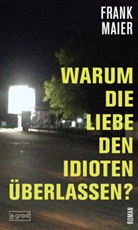 Frank Maier - Warum die Liebe den Idioten überlassen?