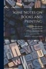 Charles Thomas Jacobi, Charles Thomas 1853-1933 Jacobi, Charles Thomas Jacobi, Joseph Pennell - Some Notes on Books and Printing: a Guide for Authors and Others