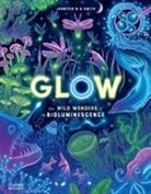 Jennifer N R Smith, Jennifer N. R. Smith - Glow : The wild wonders of bioluminescence