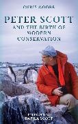 Chris Moore - Peter Scott and the Birth of Modern Conservation