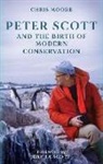 Chris Moore - Peter Scott and the Birth of Modern Conservation