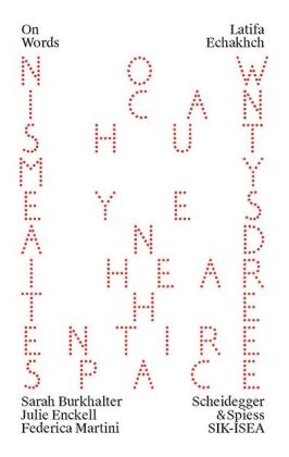 Latifa Echakhch,  Burk, Sarah Burkhalter, Julie Enckell, Julie Enckell Julliard, Federica Martini - Latifa Echakhch - Now I Can Shut My Eyes and I Hear the Entire Space