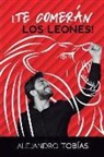 Alejandro Perez Tobias - ¡Te comerán los leones!
