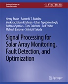 Mahesh Banavar, Henry Braun, Venkatachalam Krishnan, Andreas Spanias, Andreas et a Spanias, Shinichi Takeda... - Signal Processing for Solar Array Monitoring, Fault Detection, and Optimization
