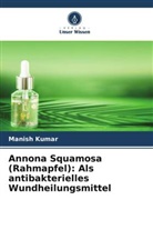Vidhi Gautam, Manish Kumar, R K Sharma, R. K. Sharma - Annona Squamosa (Rahmapfel): Als antibakterielles Wundheilungsmittel