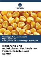 Thimappa R Lakshmeesha, Thimappa R. Lakshmeesha, Niranjana, Siddapura Ramachandrappa Niranjana, Nigar Sulthana - Isolierung und molekularer Nachweis von Fusarium-Arten aus Samen