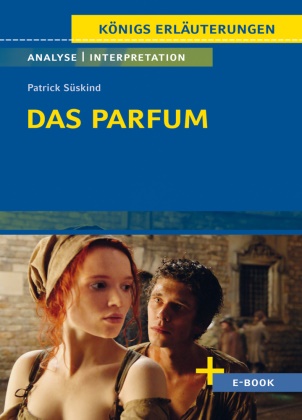 Patrick Süskind - Das Parfum von Patrick Süskind - Textanalyse und Interpretation mit Zusammenfassung, Inhaltsangabe, Charakterisierung, Szenenanalyse, Prüfungsaufgaben uvm.