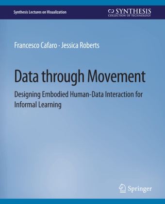 Francesco Cafaro, Jessica Roberts - Data through Movement - Designing Embodied Human-Data Interaction for Informal Learning