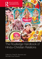 Chad M. Roberts Bauman, Chad M. Bauman, Bauman Chad M., Michelle Voss Roberts, Roberts Michelle Voss - Routledge Handbook of Hindu-Christian Relations