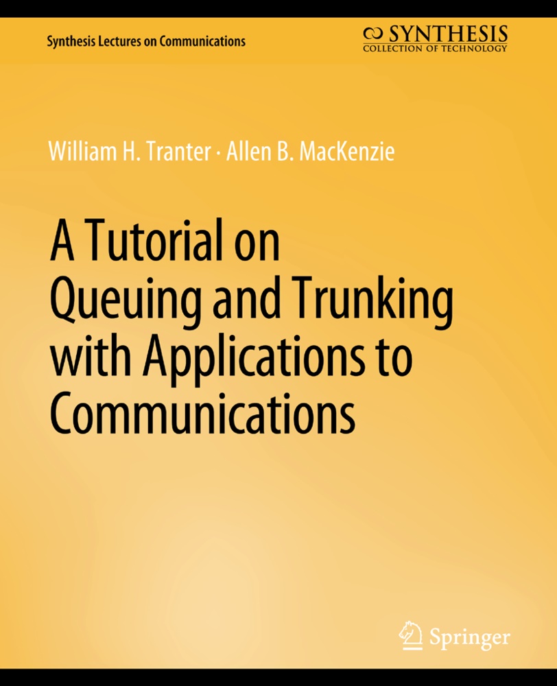 Allen B MacKenzie, Allen B. MacKenzie, William Tranter - A Tutorial on Queuing and Trunking with Applications to Communications