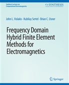 Kubilay Sertel, Brian C Usner, John Volakis, John L Volakis, John. L Volakis - Frequency Domain Hybrid Finite Element Methods in Electromagnetics