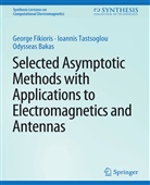 Odysse Bakas, Odysseas Bakas, Odysseas N. Bakas, George Fikioris, Ioannis Tastsoglou - Selected Asymptotic Methods with Applications to Electromagnetics and Antennas
