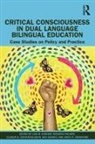 Lisa M. Palmer Dorner, Claudia G. Cervantes-Soon, Emily R. Crawford, Lisa M. Dorner, Dan Heiman, Deborah Palmer... - Critical Consciousness in Dual Language Bilingual Education