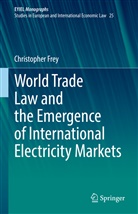 Christopher Frey - World Trade Law and the Emergence of International Electricity Markets