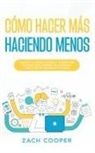 Zach Cooper - Cómo Hacer Más Haciendo Menos