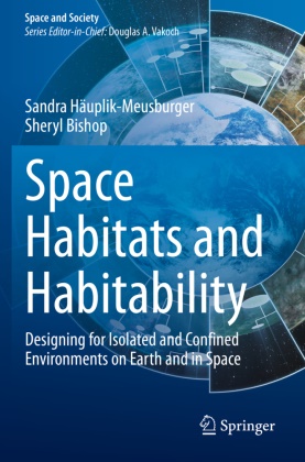 Sheryl Bishop, Sandra Häuplik-Meusburger - Space Habitats and Habitability - Designing for Isolated and Confined Environments on Earth and in Space