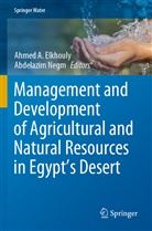 Ahmed A Elkhouly, Ahmed A. Elkhouly, Negm, Abdelazim Negm - Management and Development of Agricultural and Natural Resources in Egypt's Desert