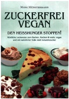 Moni Münstermann, Moni Münstermann - Zuckerfrei Vegan den Heißhunger stoppen!