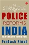 Prakash Singh - THE STRUGGLE FOR POLICE REFORMS IN INDIA
