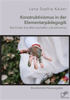 Lena Sophie Kaiser - Konstruktivismus in der Elementarpädagogik. Wie Kinder ihre Welt erschaffen und erforschen