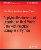 Philip Osborne, Kajal Singh, Matthew E Taylor, Matthew E. Taylor - Applying Reinforcement Learning on Real-World Data with Practical Examples in Python